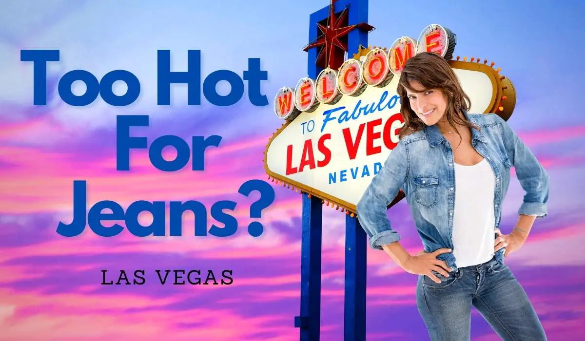 is it too hot to wear jeans in las vegas